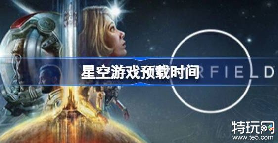 星空游戏预载什么时候开始 星空之地Steam预载时间介绍