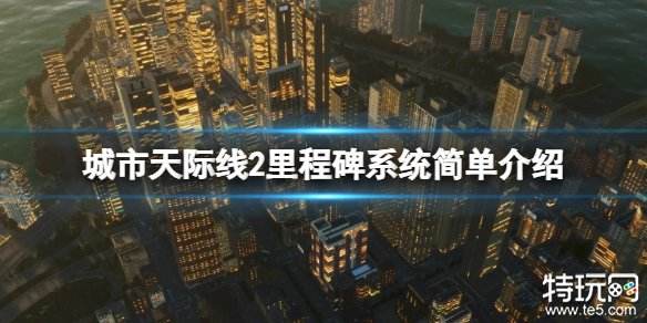 都市天际线2里程碑是什么 城市天际线2里程碑玩法介绍