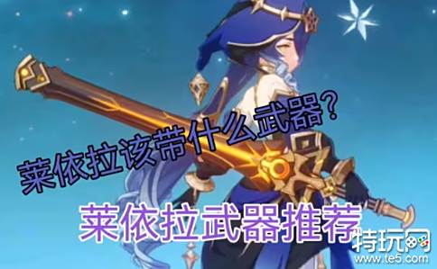 原神莱依拉武器怎么选 莱依拉武器选择推荐