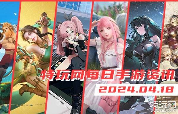 04.18手游圈最新情报 每日手游资讯速递