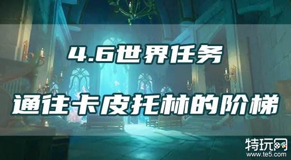 原神通往卡皮托林的阶梯任务攻略 4.6世界任务流程